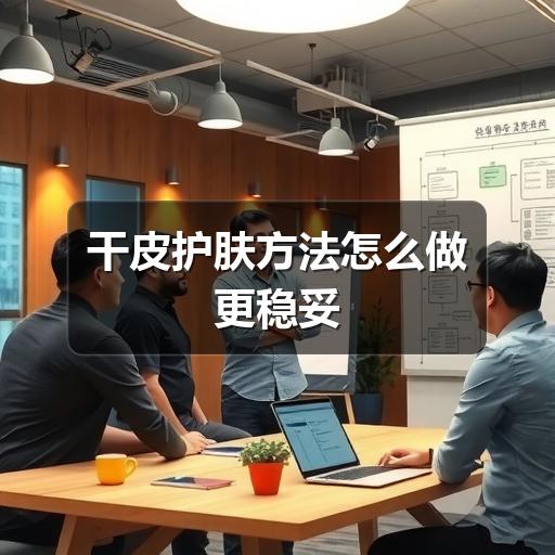 干皮护肤方法怎么做更稳妥(图3) 干皮护肤方法怎么做更稳妥(图3)