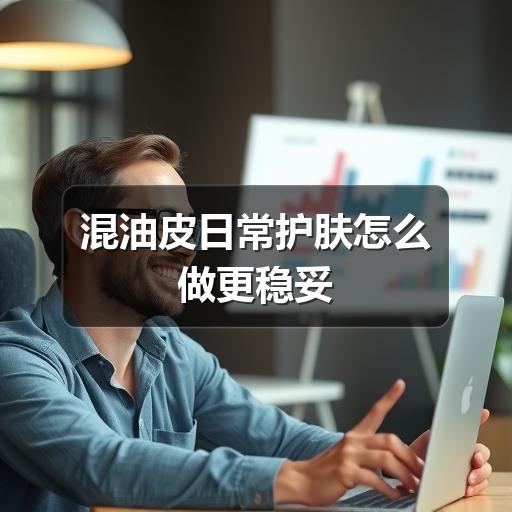 混油皮日常护肤怎么做更稳妥(图2) 混油皮日常护肤怎么做更稳妥(图2)