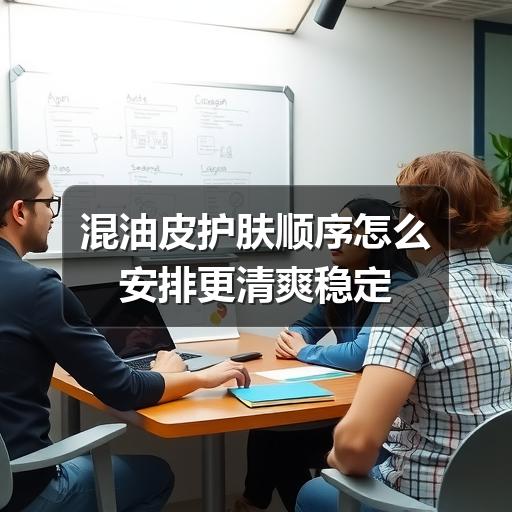 混油皮护肤顺序怎么安排更清爽稳定 - ��ý���鱨��վ